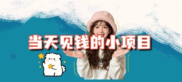 当天能收益的3个小项目拆解_包括平台+操作流程-想要创业网