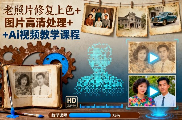 老照片修复上色+图片高清处理+Ai视频教学课程-想要创业网