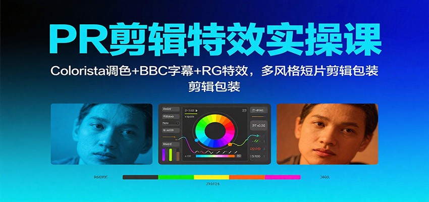 PR剪辑特效实操课:Colorista调色+BBC字幕+RG特效,多风格短片剪辑包装-想要创业网
