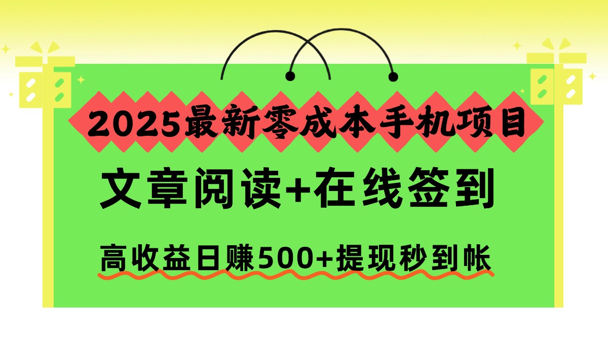 2025最新零成本手机项目,文章阅读+在线签到,高收益日赚500+提现秒到帐-想要创业网