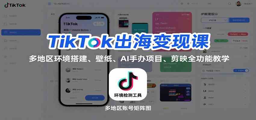 TikTok出海变现课：多地区环境搭建、壁纸、AI 手办项目、剪映全功能教学-想要创业网