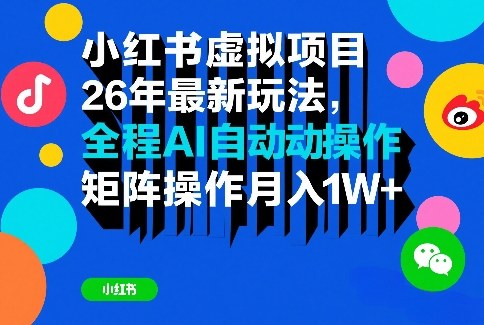 小红书虚拟项目26年最新玩法，全程AI自动操作，矩阵操作月入1W＋【揭秘】-想要创业
