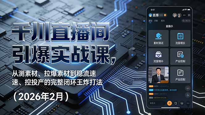 千川直播间引爆实战课，从测素材、拉爆素材到稳流速、控投产的完整闭环王炸打法(2026年2月-想要创业