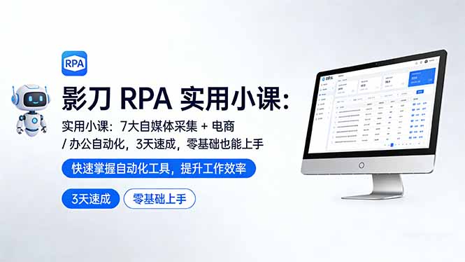 影刀 RPA 实用小课：7 大自媒体采集 + 电商 / 办公自动化，3 天速成，零基础也能上手-想要创业
