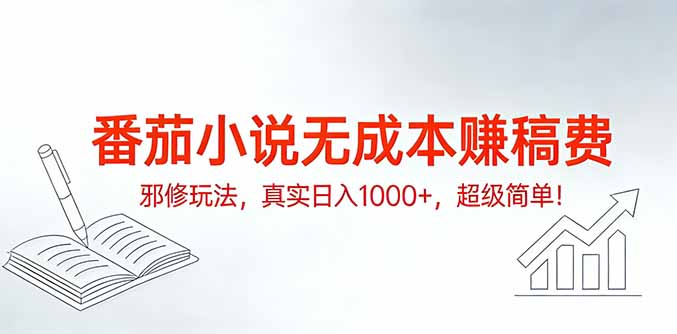 番茄小说无成本赚稿费邪修玩法，真实日入1000+，超级简单！-想要创业