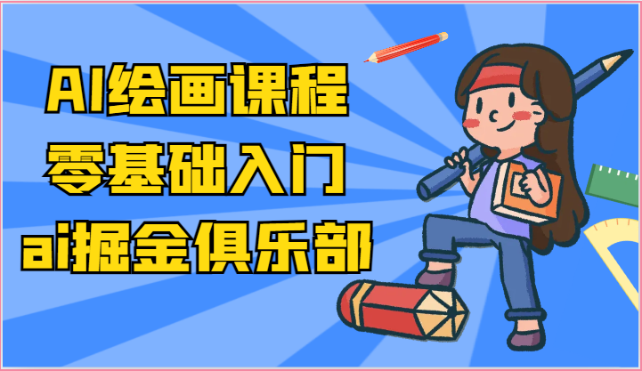 ai掘金系列课程-AI绘画零基础入门，小白也能学会利用AI画图-想要创业