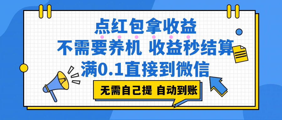 （17664期）点红包拿收益，不需要养机，收益秒结算，满0.1直接到微信，非常丝滑，人人可操作-想要创业