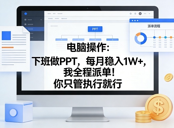 电脑操作：下班做PPT，每月稳入1W+，我全程派单！你只管执行就行【揭秘】-想要创业
