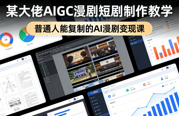 某大佬AIGC漫剧短剧制作教学，普通人能复制的AI漫剧变现课-想要创业