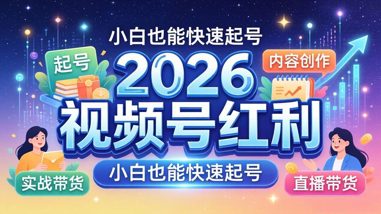 （18222期）2026视频号红利实战营，大佬亲授起号、内容、直播、IP、投流、私域、矩阵全套落地打法-想要创业