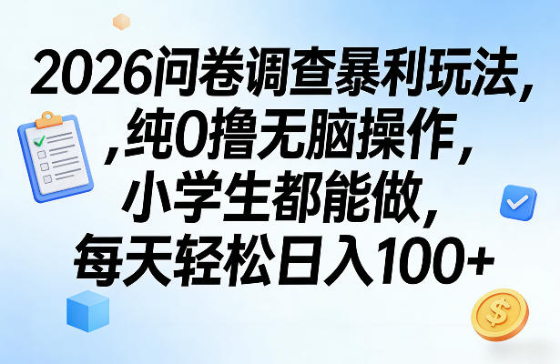 2026问卷调查暴利玩法，纯0撸无脑操作，小学生都能做，每天轻松日入100+【揭秘】-想要创业