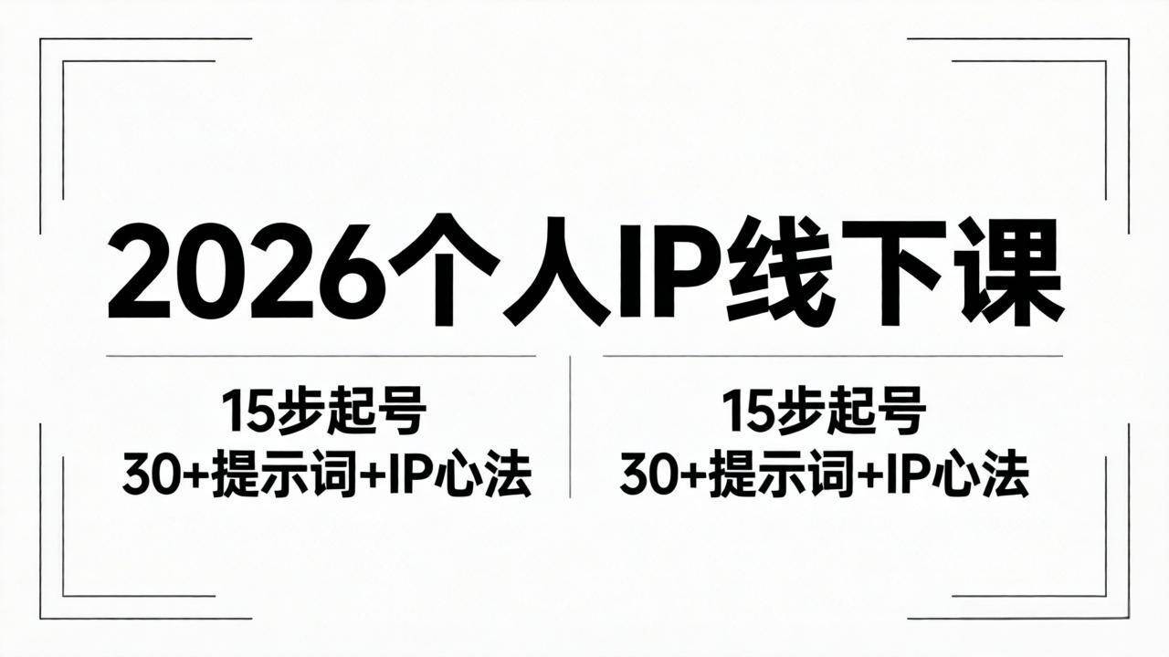 （18297期）2026内容为王个人IP线下课全套资料：15步起号流程+30+提示词+IP心法实战-想要创业