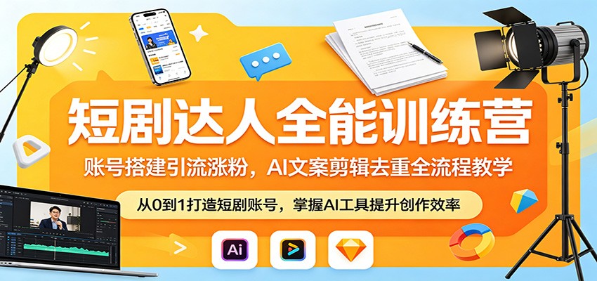 短剧达人全能训练营：账号搭建引流涨粉，AI 文案剪辑去重全流程教学-想要创业