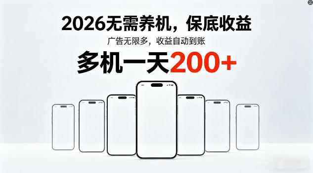 2026年不养机，保底收益，无限广告，收益自动到账，多机一天200+【揭秘】-想要创业