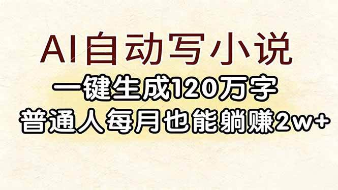(17510期)AI自动写小说,一键生成120万字,普通人每月也能躺赚2w+-想要创业