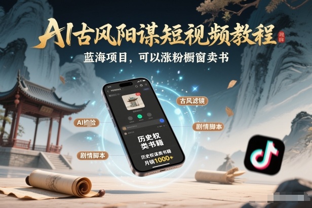 AI古风阳谋短视频教程，蓝海项目，可以涨粉橱窗卖书分成计划等-想要创业