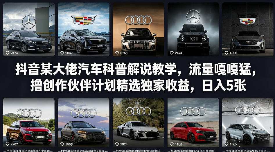 抖音某大佬汽车科普解说教学，流量嘎嘎猛，撸创作伙伴计划精选独家收益，日入5张+-想要创业