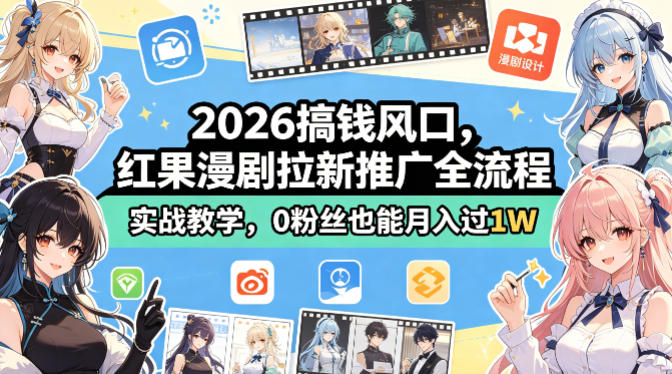 2026搞钱风口，红果漫剧拉新推广全流程实战教学，0粉丝也能月入过1W-想要创业