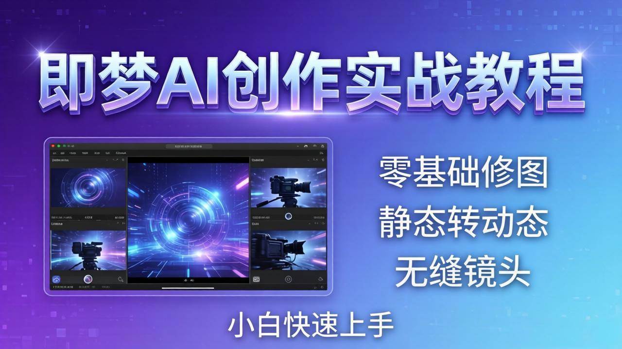（18196期）即梦AI创作实战教程，从零基础修图到AI导演，实战教学静态转动态+无缝镜头，小白快速上手-想要创业