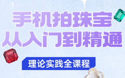 青柠老师·手机拍珠宝从入门到精通-想要创业