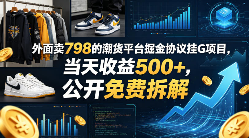 外面卖798的潮货平台掘金协议挂G项目，当天收益500+，公开免费拆解【揭秘】-想要创业
