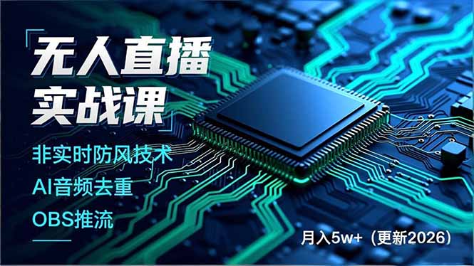 无人直播实战课，非实时防风技术、AI音频去重、OBS推流，建立技术壁垒，月入5w+(更新2026-想要创业