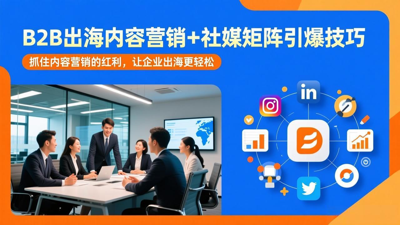 B2B出海内容营销+社媒矩阵引爆技巧：抓住内容营销的红利，让企业出海更轻松-想要创业