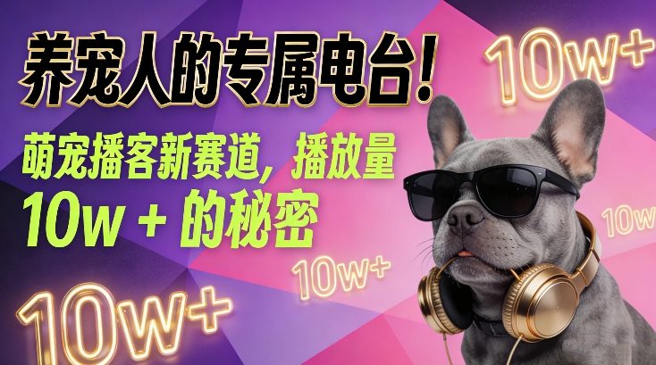 养宠人的专属电台！萌宠播客新赛道，播放量10w+的秘密-想要创业