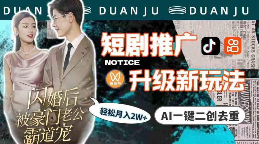 （9620期）短剧推广升级新玩法，AI一键二创去重，轻松月入2w+（教程+素材）-想要创业