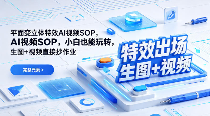 （特效出场）平面变立体特效AI视频SOP，小白也能玩转，生图+视频直接抄作业-想要创业