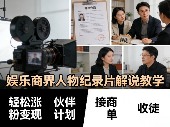 娱乐商界人物纪录片解说教学，轻松涨粉变现，伙伴计划，接商单，收徒等-想要创业