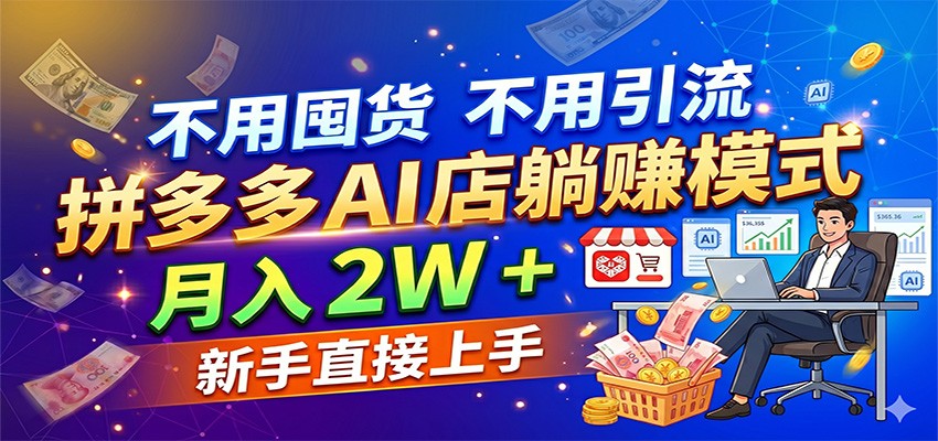 不用囤货不用引流，拼多多 AI 店躺赚模式，月入 2W + 新手直接上手-想要创业