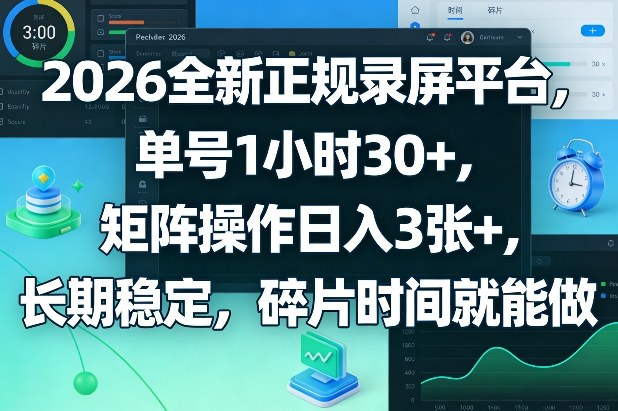 2026全新正规录屏平台，单号1小时30+，矩阵操作日入3张+，长期稳定，碎片时间就能做【揭秘】-想要创业