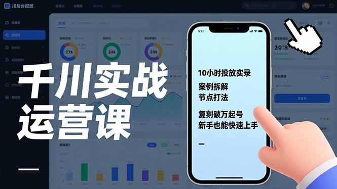 千川实战运营课，10小时投放实录、案例拆解、节点打法，复刻破万起号，新手也能快速上手-想要创业