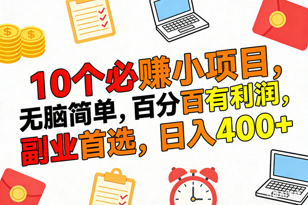 （17836期）10个必赚米的小项目，百分百有利润，无脑简单，副业首选，日入400+-想要创业