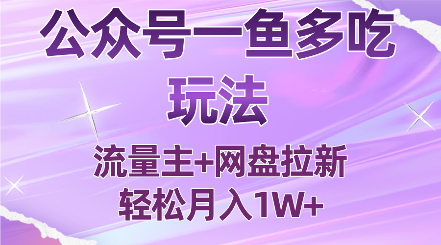 公众号最新玩法，一鱼多吃，流量主加网盘拉新，新手小白也能轻松月入1W-想要创业