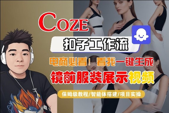 Coze智能体工作流一键生成“镜前服装展示“短视频，全流程保姆级教学-想要创业