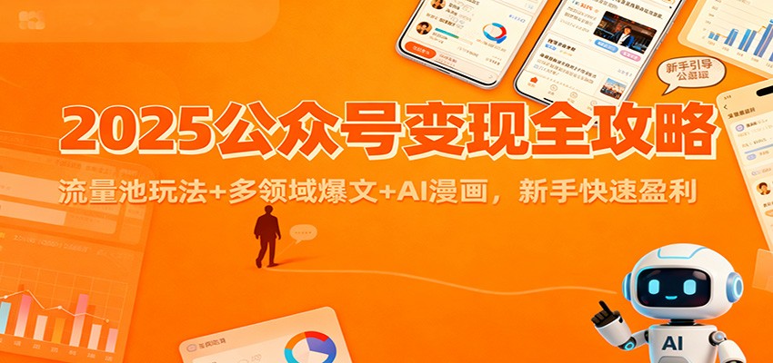 2025公众号变现全攻略：流量池玩法+多领域爆文+AI漫画，新手快速盈利-想要创业