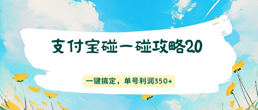 支付宝碰一碰攻略2.0，一键搞定，单号利润350+-想要创业