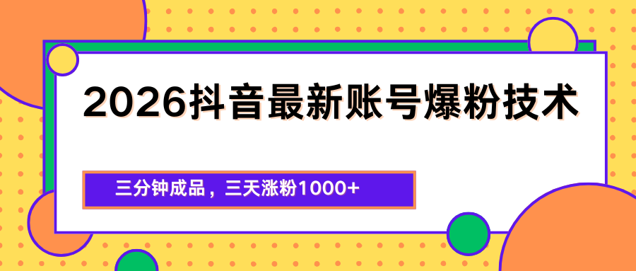 2026抖音最新爆粉技术，三分钟成品，三天涨粉1000+-想要创业