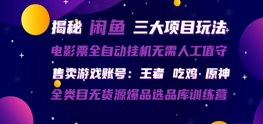闲鱼三种玩法 全自动电影票 售卖游戏账号 爆品选品库训练营-想要创业