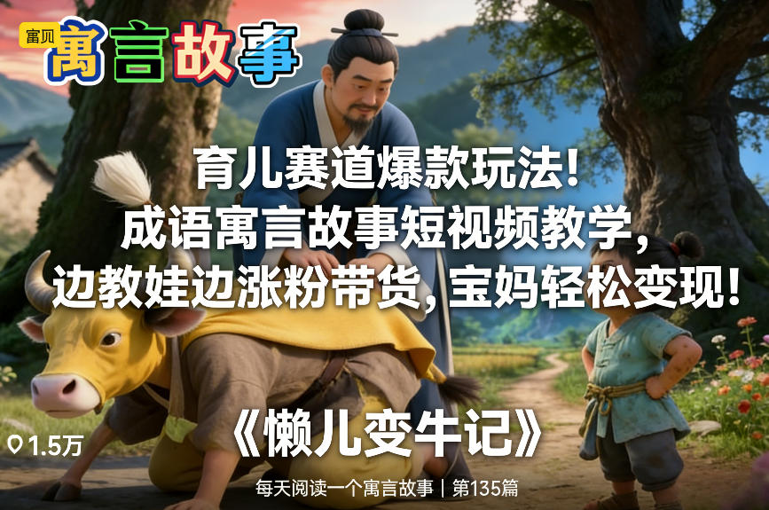 育儿赛道爆款玩法！成语寓言故事短视频教学，边教娃边涨粉带货，宝妈轻松变现！-想要创业