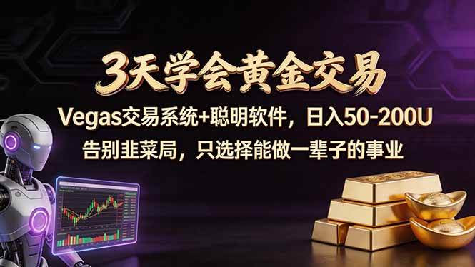（18044期）3天学会黄金交易，Vegas交易技术+聪明软件，日赚50-100U-想要创业