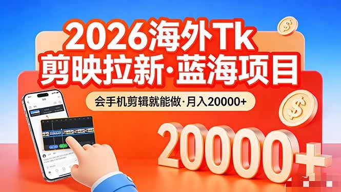 （17929期）26年最新海外Tk剪映拉新，蓝海项目，会手机剪辑就可以做，月入20000＋-想要创业