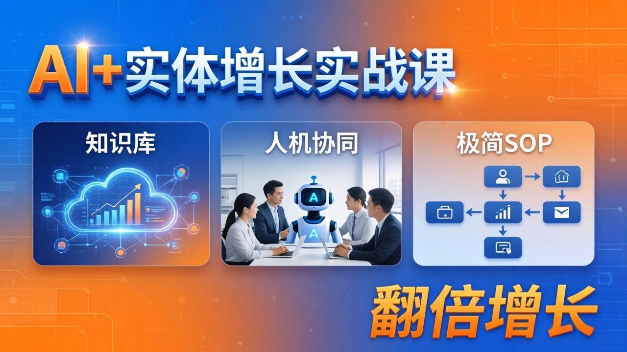 （18140期） AI+实体增长实战课：知识库+人机协同+极简SOP，助力实体业务翻倍增长-想要创业