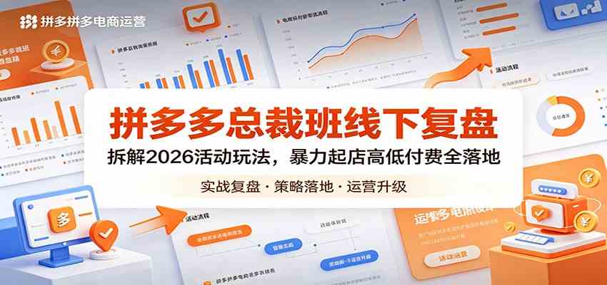 拼多多总裁班线下复盘：拆解2026活动玩法，暴力起店高低付费全落地-想要创业