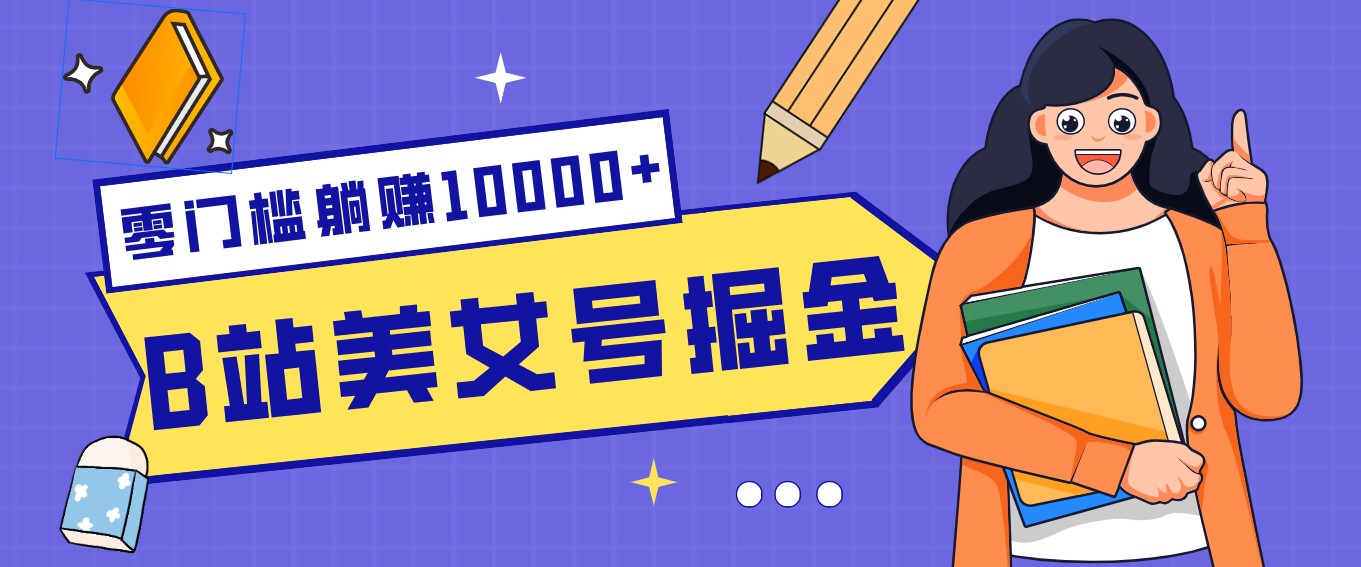 B站美女号掘金秘籍:网盘拉新躺赚10000+,玩法稳定新手也能做的长期副业-想要创业