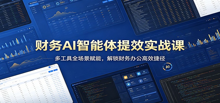 财务AI智能体提效实战课：多工具全场景赋能，解锁财务办公高效捷径-想要创业