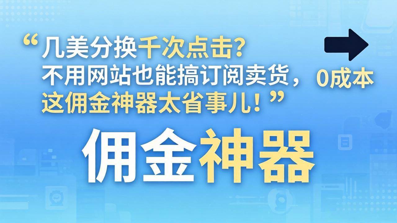 （17855期）几美分换千次点击？不用网站也能搞订阅卖货，这佣金神器太省事儿！-想要创业