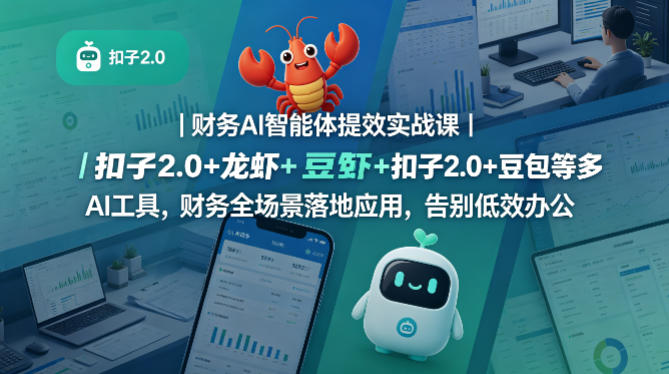 财务AI智能体提效实战课｜扣子2.0+龙虾+豆包等多AI工具，财务全场景落地应用，告别低效办公-想要创业